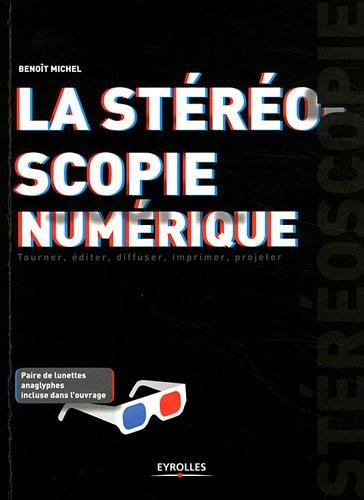 La stéréoscopie numérique : tourner, éditer, diffuser, imprimer, projeter