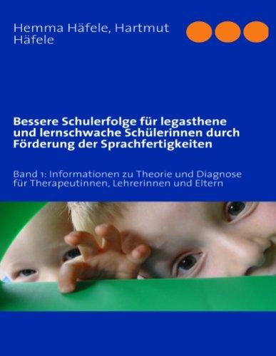 Bessere Schulerfolge für legasthene und lernschwache Schülerinnen durch Förderung der Sprachfertigkeiten: Band 1: Informationen zu Theorie und Diagnose für Therapeutinnen, Lehrerinnen und Eltern