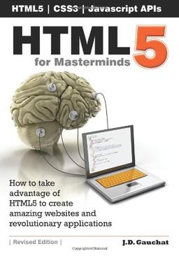 HTML5 for Masterminds: How to take advantage of HTML5 to create amazing websites and revolutionary applications