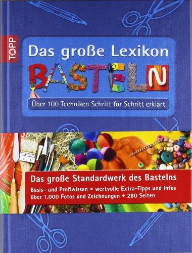 Das große Lexikon Basteln: über 100 Techniken Schritt für Schritt erklärt