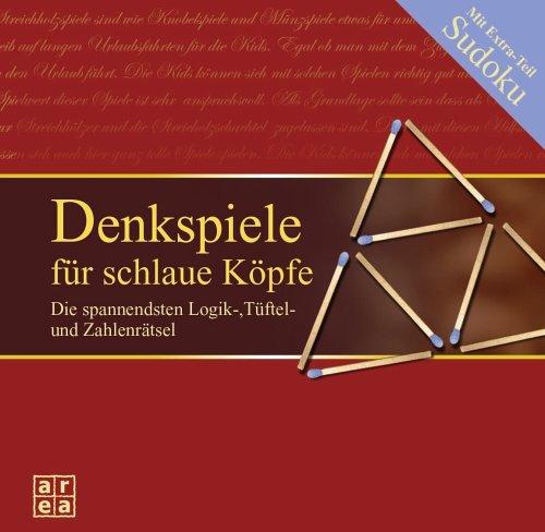 Denkspiele für schlaue Köpfe. Die spannendsten Logik-, Tüftel- und Zahlenrätsel