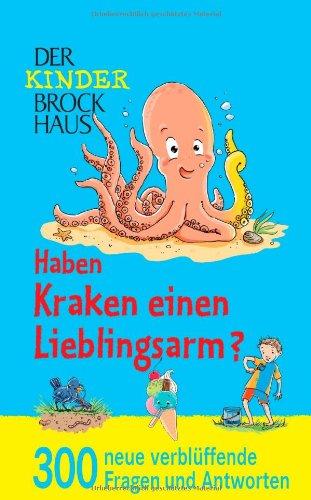 Der Kinder Brockhaus. Haben Kraken einen Lieblingsarm?: 300 neue verblüffende Fragen und Antworten