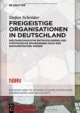 Freigeistige Organisationen in Deutschland: Weltanschauliche Entwicklungen und strategische Spannungen nach der humanistischen Wende (Religion and Its Others, Band 8)