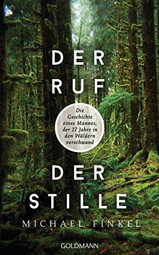 Der Ruf der Stille: Die Geschichte eines Mannes, der 27 Jahre in den Wäldern verschwand