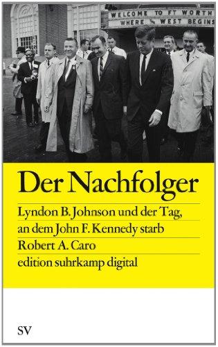 Der Nachfolger: Lyndon B. Johnson und der Tag, an dem Kennedy starb (edition suhrkamp)