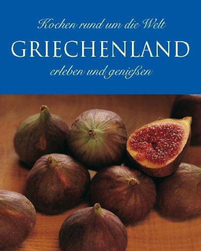 Griechenland. Kochen rund um die Welt. Erleben und genießen