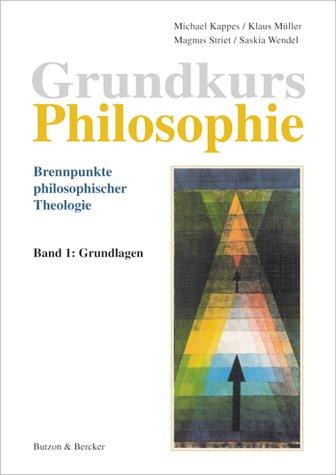 Grundkurs Philosophie. Brennpunkte philosophischer Theologie: Grundkurs Philosophie 1. Grundlagen: BD 1