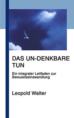 Das Un-denkbare tun: Ein integraler Leitfaden zur Bewusstseinswandlung