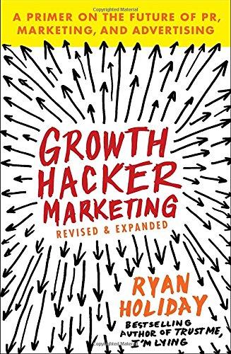 Growth Hacker Marketing: A Primer on the Future of PR, Marketing, and Advertising