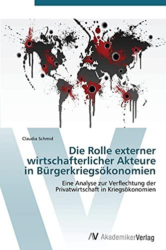 Die Rolle externer wirtschafterlicher Akteure in Bürgerkriegsökonomien: Eine Analyse zur Verflechtung der Privatwirtschaft in Kriegsökonomien