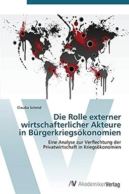 Die Rolle externer wirtschafterlicher Akteure in Bürgerkriegsökonomien: Eine Analyse zur Verflechtung der Privatwirtschaft in Kriegsökonomien