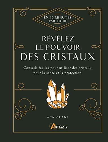 Révélez le pouvoir des cristaux : en 10 minutes par jour : conseils faciles pour utiliser des cristaux pour la santé et la protection