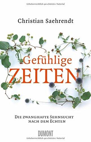 Gefühlige Zeiten: Die zwanghafte Sehnsucht nach dem Echten