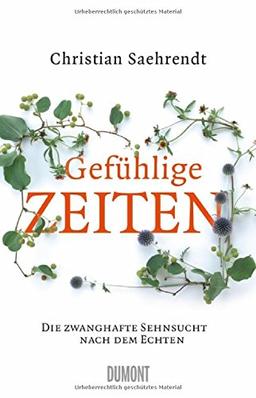 Gefühlige Zeiten: Die zwanghafte Sehnsucht nach dem Echten