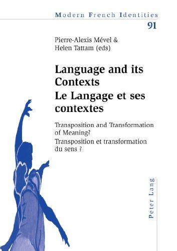 Language and its Contexts-- Le Langage et ses contextes: Transposition and Transformation of Meaning?-- Transposition et transformation du sens ? (Modern French Identities)