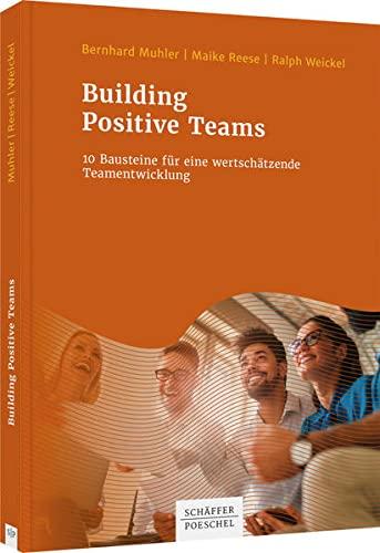 Building Positive Teams: 10 Bausteine für eine wertschätzende Teamentwicklung