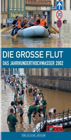 Die grosse Flut: Das Jahrhunderthochwasser 2002. Eine Dokumentation