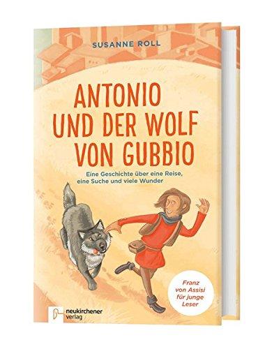 Antonio und der Wolf von Gubbio: Eine Geschichte über eine Reise, eine Suche und viele Wunder Franz von Assisi für junge Leser