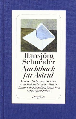 Nachtbuch für Astrid: Von der Liebe, vom Sterben, vom Tod und von der Trauer darüber, den geliebten Menschen verloren zu haben