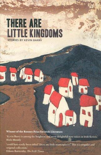 There are Little Kingdoms: Stories by Kevin Barry