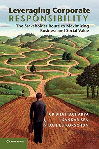 Leveraging Corporate Responsibility: The Stakeholder Route to Maximizing Business and Social Value