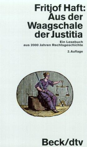 Aus der Waagschale der Justitia. Ein Lesebuch aus 2000 Jahren Rechtsgeschichte.