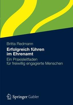 Erfolgreich führen im Ehrenamt: Ein Praxisleitfaden für freiwillig engagierte Menschen (German Edition)