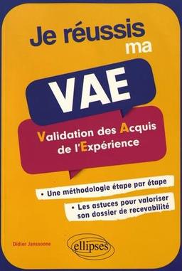 Je réussis ma VAE, validation des acquis de l'expérience : une méthodologie étape par étape, les astuces pour valoriser son dossier de recevabilité