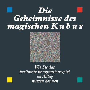 Die Geheimnisse des magischen Kubus. Wie Sie das berühmte Imaginationsspiel im Alltag nutzen können