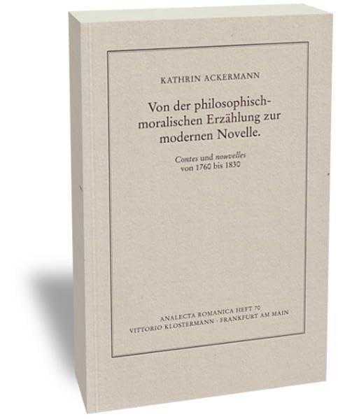 Von der philosophisch-moralischen Erzählung zur modernen Novelle: Contes und nouvelles von 1760 bis 1830 (Analecta Romanica)