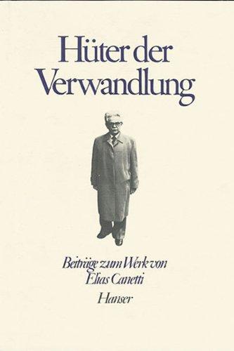 Über Elias Canetti: Hüter der Verwandlung: Beiträge zum Werk von Elias Canetti