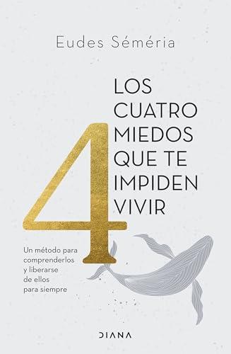 Los cuatro miedos que te impiden vivir: Un método para comprenderlos y liberarse de ellos para siempre (Autoconocimiento)