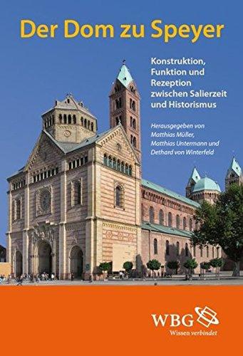 Der Dom zu Speyer: Konstruktion, Funktion und Rezeption zwischen Salierzeit und Historismus