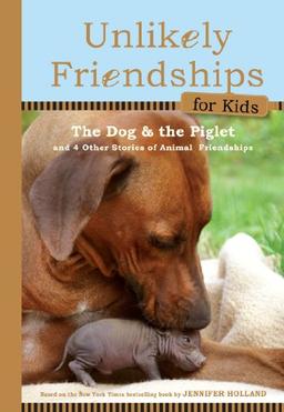 The Dog and the Piglet: And Four Other True Stories of Animal Friendships (Unlikely Friendships for Kids, Band 2)