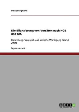 Die Bilanzierung von Vorräten nach HGB und IAS: Darstellung, Vergleich und kritische Würdigung (Stand 2004)