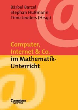 Neue Medien im Fachunterricht: Praxishilfen: Computer, Internet & Co. im Mathematik-Unterricht