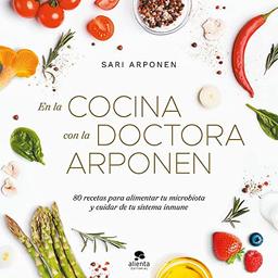 En la cocina con la doctora Arponen: 80 recetas para alimentar tu microbiota y cuidar de tu sistema inmune (Alienta)