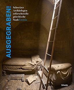 Ausgegraben!: Schweizer Archäologen erforschen die griechische Stadt Eretria. Eine Ausstellung der Schweizerischen Archäologischen Schule in ... dem Antikenmuseum Basel und Sammlung Ludwig.