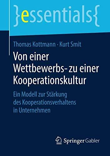 Von einer Wettbewerbs- zu einer Kooperationskultur: Ein Modell zur Stärkung des Kooperationsverhaltens in Unternehmen (essentials)