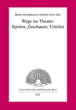 Wege ins Theater: Spielen, Zuschauen, Urteilen