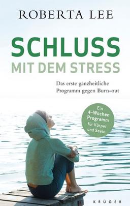 Schluss mit dem Stress: Das erste ganzheitliche Programm gegen Burn-Out: Das erste ganzheitliche Programm gegen Burn-Out. Ein 4-Wochen Programm für Körper und Seele