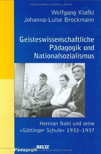 Geisteswissenschaftliche Pädagogik und Nationalsozialismus: Herman Nohl und seine "Göttinger Schule" 1932 - 1937. Eine individual- und ... Untersuchung (Beltz Pädagogik)