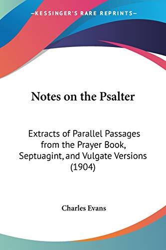 Notes on the Psalter: Extracts of Parallel Passages from the Prayer Book, Septuagint, and Vulgate Versions (1904)