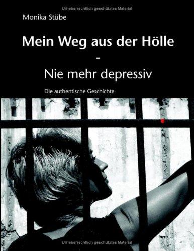 Mein Weg aus der Hölle: Nie mehr depressiv - Die authentische Geschichte