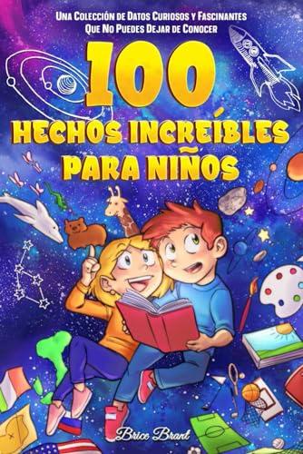 100 hechos increíbles para niños: Una colección de datos curiosos y fascinantes que no puedes dejar de conocer (Exploradores Atemporales: Datos Divertidos para Niños, Adolescentes y Adultos, Band 1)