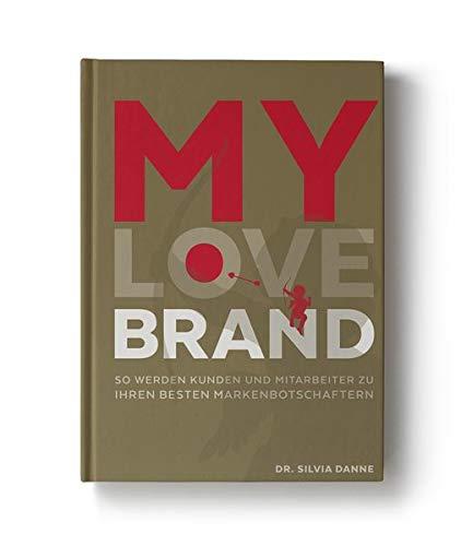 MY LOVE BRAND: So werden Kunden und Mitarbeiter zu Ihren besten Markenbotschafter