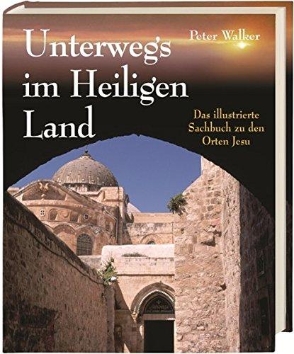 Unterwegs im Heiligen Land: Das illustrierte Sachbuch zu den Orten Jesu