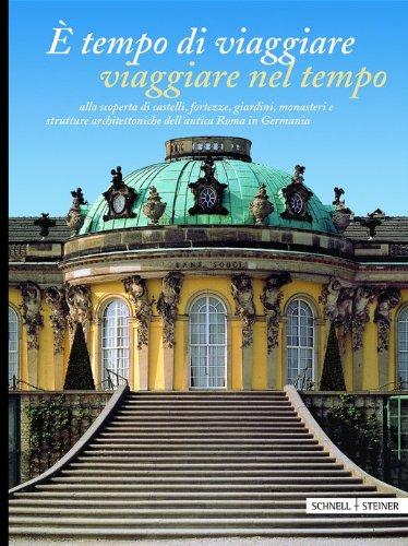 È tempo di viaggiare - Viaggiare nel tempo: alla scoperta di castelli, palazzi, giardini, monasteri e strutture architettoniche dell'antica Roma in Germania