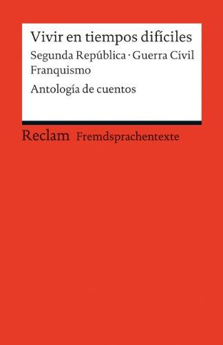 Vivir en tiempos difíciles: Segunda República - Guerra Civil - Franquismo. Antología de cuentos (Fremdsprachentexte)