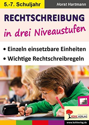 Rechtschreibung in drei Niveaustufen / Klasse 5-7: Einzeln einsetzbare Einheiten mit wichtigen Rechtschreibregeln im 5.-7. Schuljahr